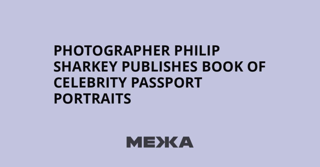 Photographer Philip Sharkey publishes book of celebrity passport portraits | Ukraine news