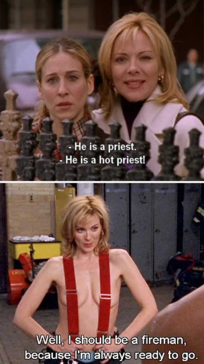 Samantha telling Carrie that the priest they see is hot; Samantha at the fire station, telling her fireman lover: "Well, I should be a fireman, because I'm always ready to go"