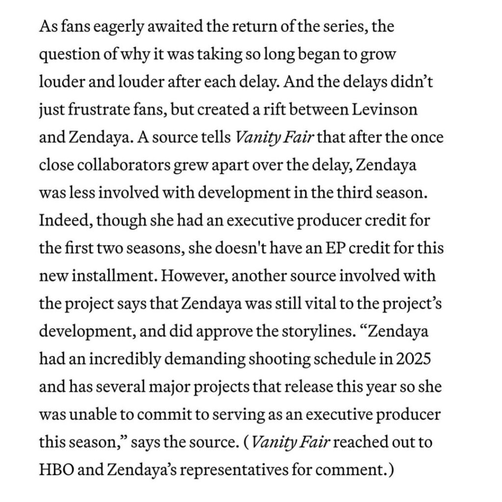 Unlike the first two seasons of Euphoria, Zendaya is not an EP on season 3. Vanity Fair cites scheduling conflicts and tension with creator Sam Levinson as the reason.