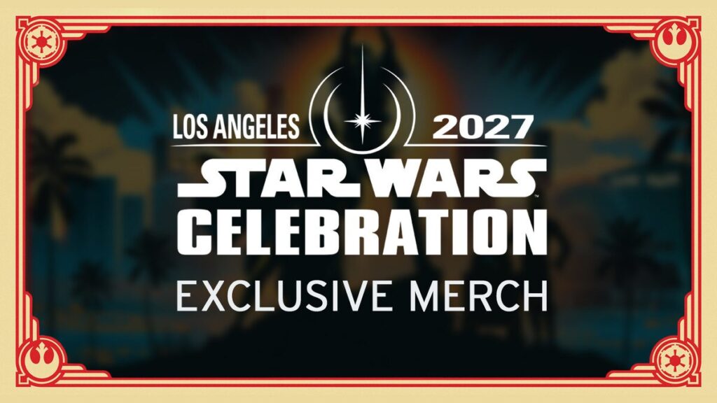 Exclusive merchandise coming to Star Wars Celebration 2027 in LA.
