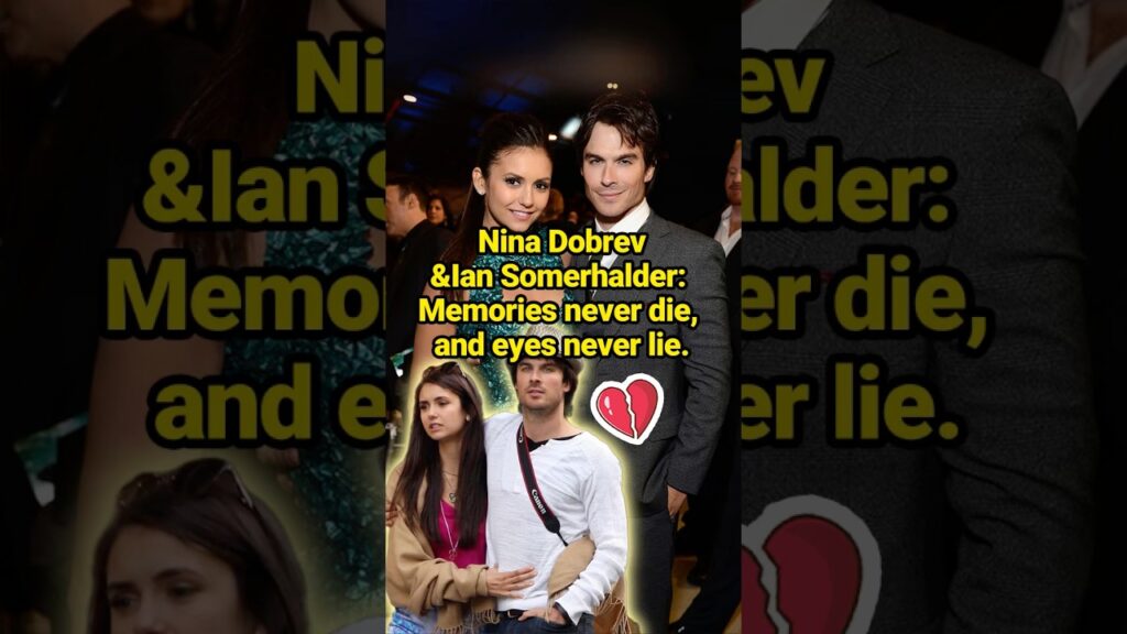 Nina Dobrev&Ian Somerhalder: Memories never die, and eyes never lie.#celebrity #ninadobrev