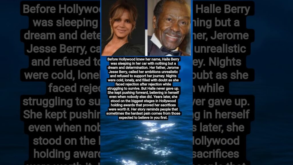 💔 Halle Berry Slept in Her Car While Her Father Called Her Dream “Delusional”
