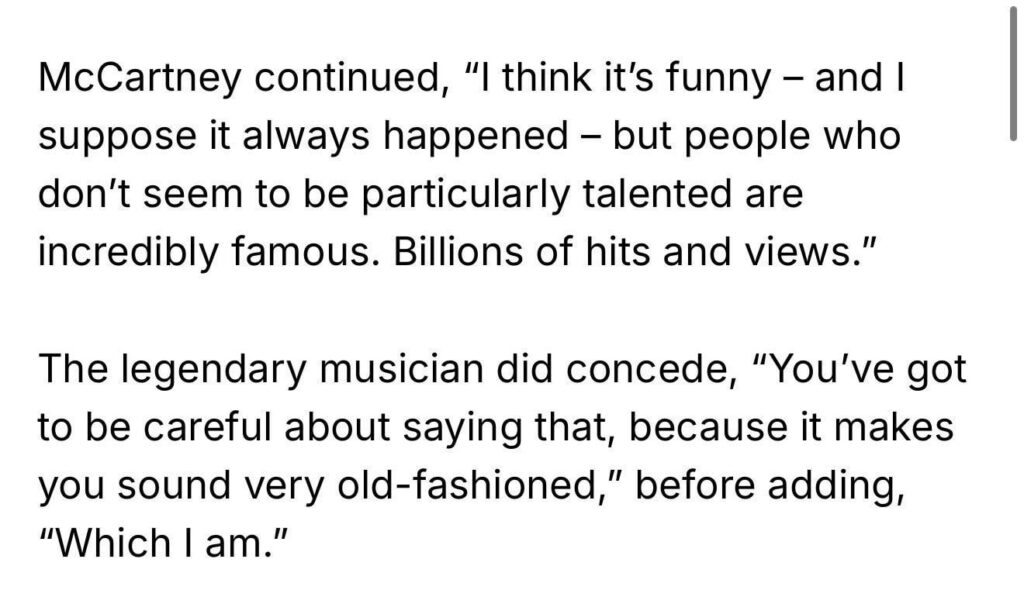 Paul McCartney doesn't get influencers who get very famous but are not particularly talented: “You’ve got to be careful about saying that, because it makes you sound very old-fashioned, which I am.”
