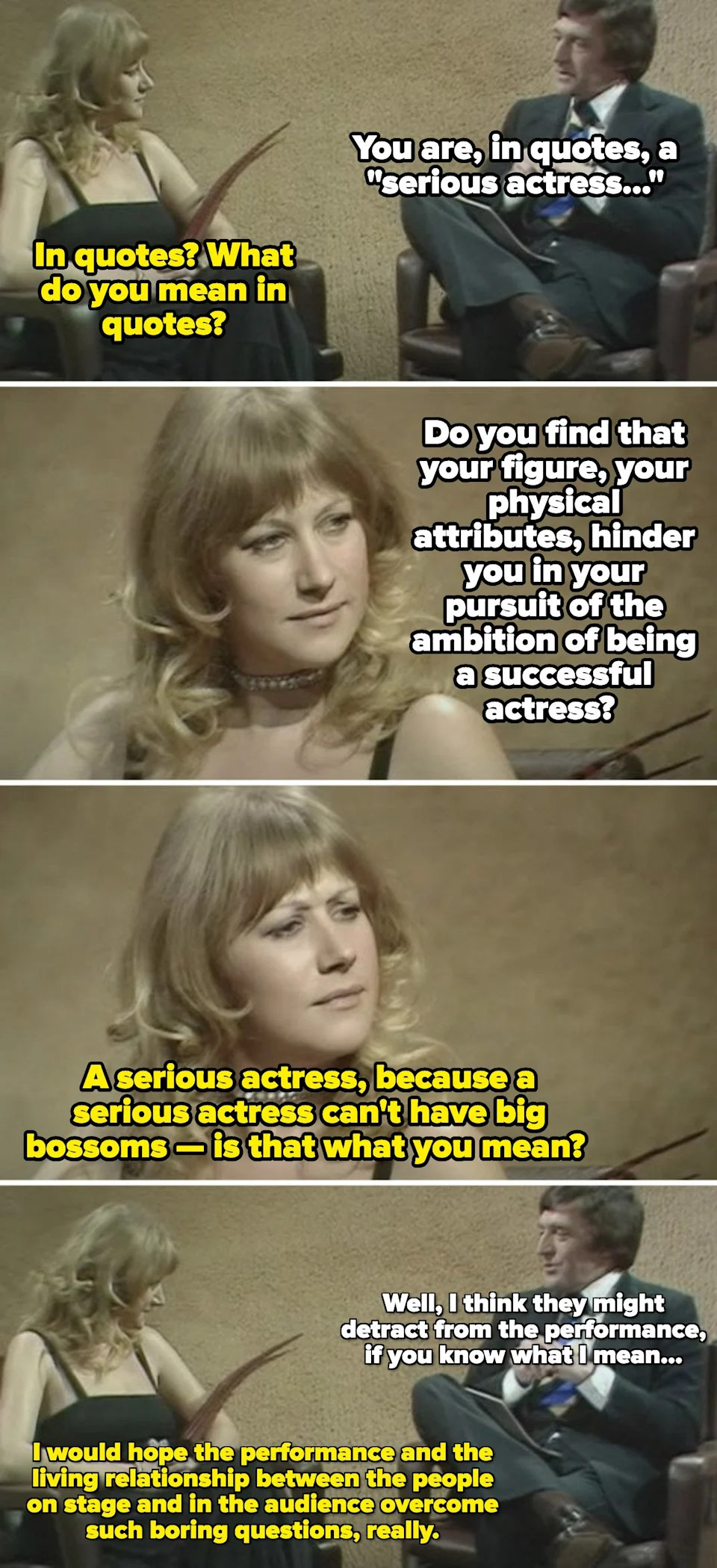 Helen Mirren responding to the male reporter's inappropriate comment about her breasts, saying: "I would hope the performance and the relationship between the people on stage and in the audience overcome such boring questions"