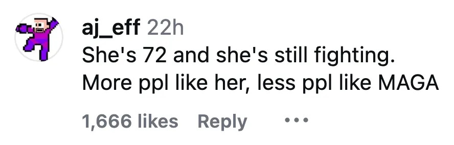 Comment by user aj_eff: "She's 72 and she's still fighting. More ppl like her, less ppl like MAGA." 1,666 likes