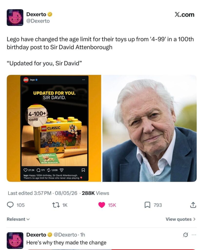 Lego have updated the age limit for their toys up from '4-99' in a 100th birthday post to Sir David Attenborough: “There’s no age limit for those who never stop playing”
