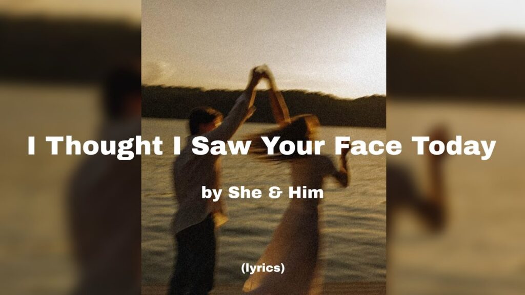 I Thought I Saw Your Face Today Lyrics – She & Him | Full Lyric Video I Thought I Saw Your Face Today Lyrics - She & Him | Full Lyric Video