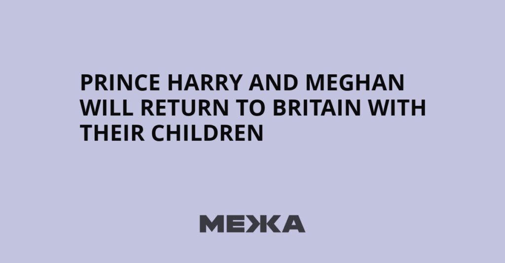 Prince Harry and Meghan will return to Britain with their children | Ukraine news Prince Harry and Meghan will return to Britain with their children | Ukraine news