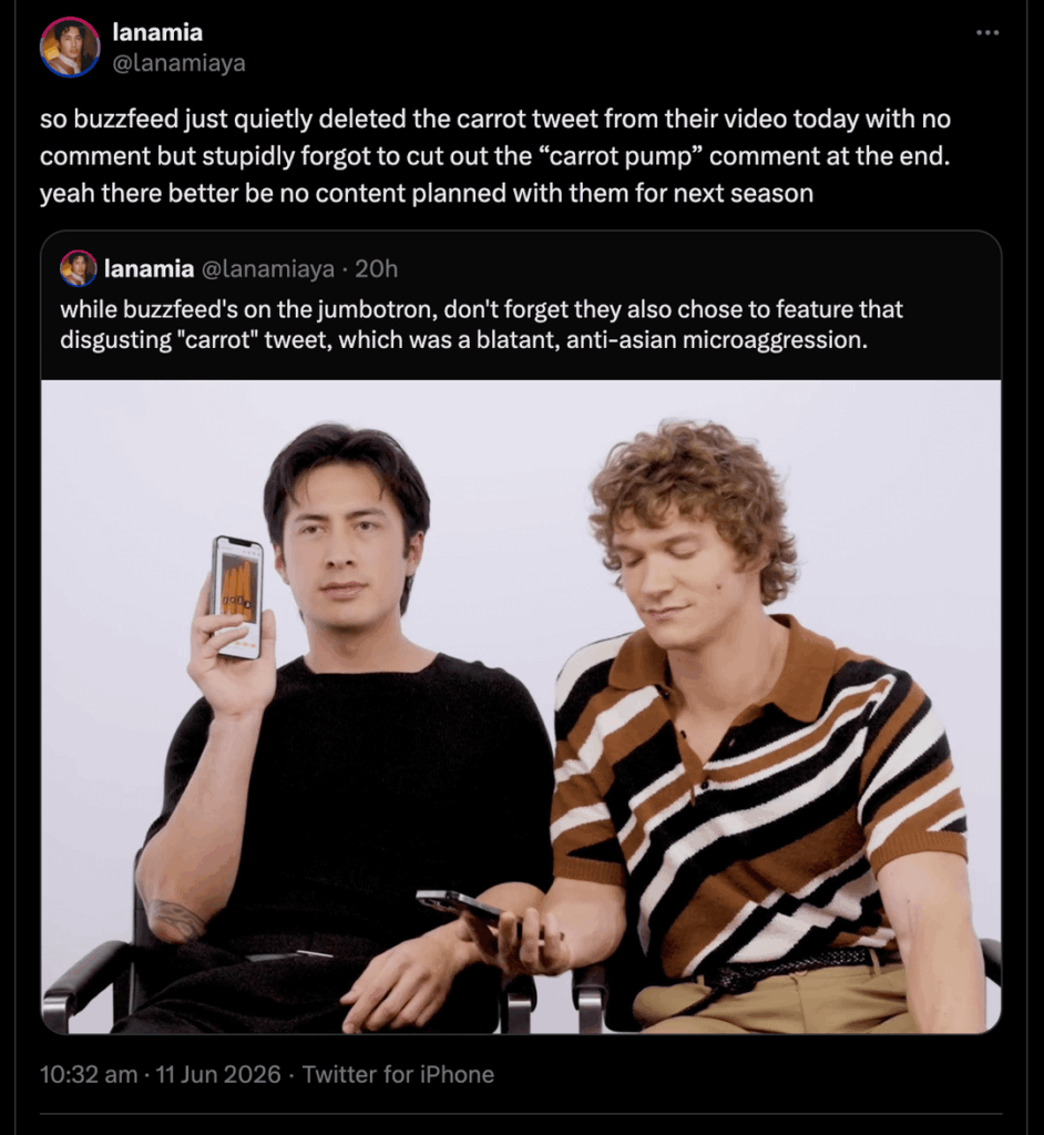 Buzzfeed quietly deletes racist segment in Connor Storrie and Hudson William’s Thirst Tweet video after publishing an article about celebrity accountability. Buzzfeed quietly deletes racist segment in Connor Storrie and Hudson William's Thirst Tweet video after publishing an article about celebrity accountability.