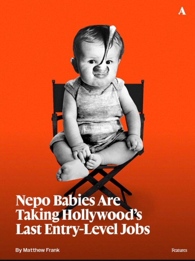 Nepo Babies Are Taking Hollywood’s Last Entry-Level Jobs: The hiring machine rewards proximity over talent - and many worry that an industry filtering its next generation through family connections is engineering its own creative decline.