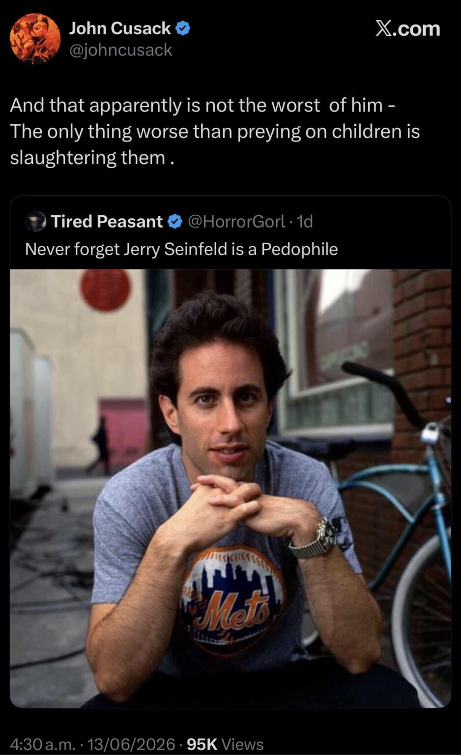 John Cusack retweets a post saying Jerry Seinfeld is a pedophile with the caption “And that apparently is not the worst of him - The only thing worse than preying on children is slaughtering them .”