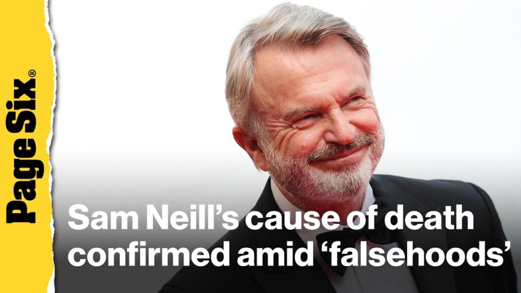 Sam Neill's cause of death confirmed amid 'outright falsehoods' about his health