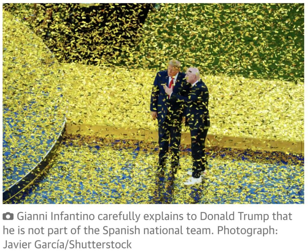 The Guardian captions photo “Gianni Infantino carefully explains to Donald Trump that he is not part of the Spanish national team.”