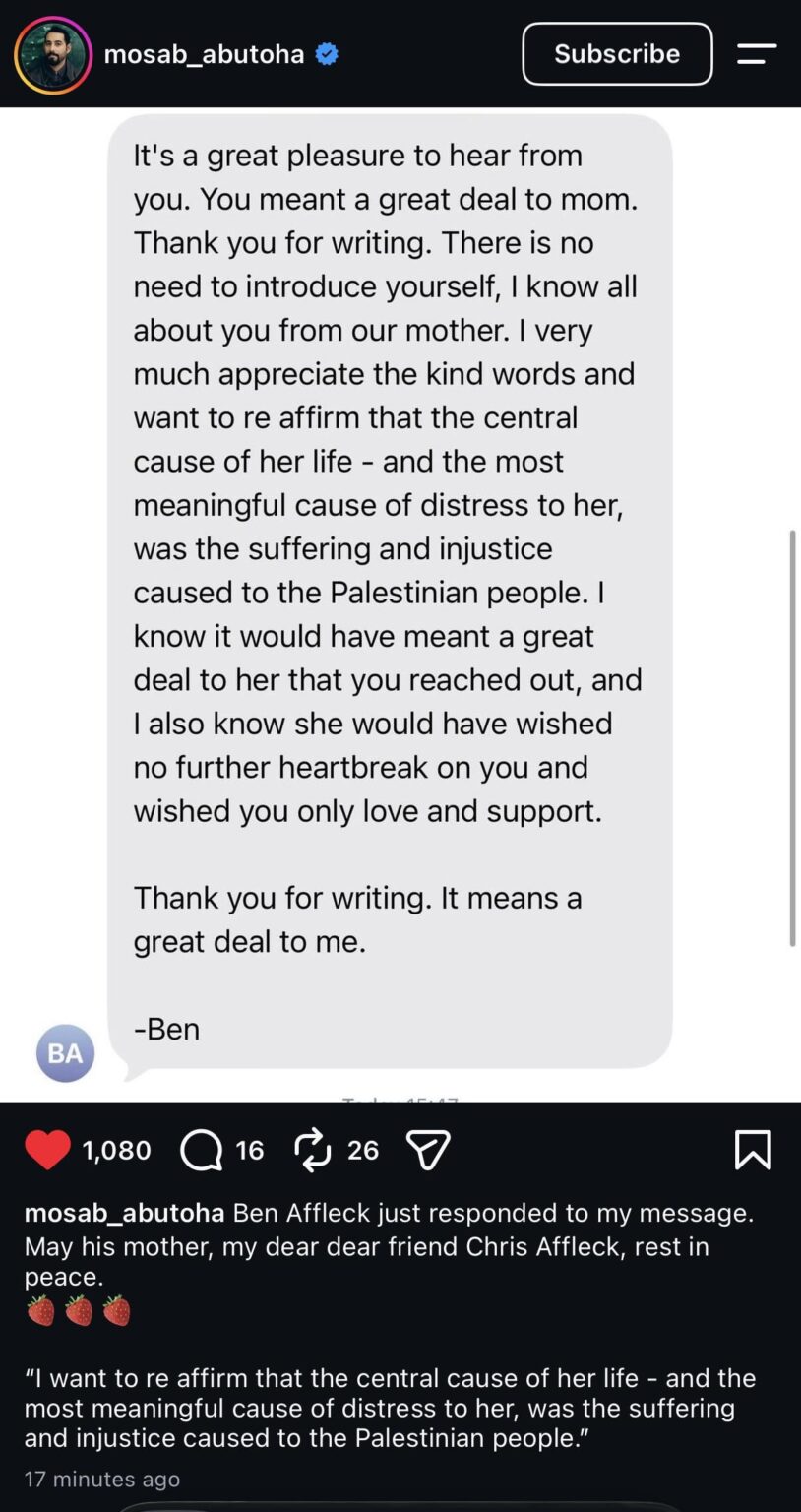 Ben Affleck responded to Mosab Abu Toha message about his mother passing: “I want to reaffirm that the central cause of her life - and the most meaningful cause of distress to her, was the suffering and injustice caused to the Palestinian people.” ❤️