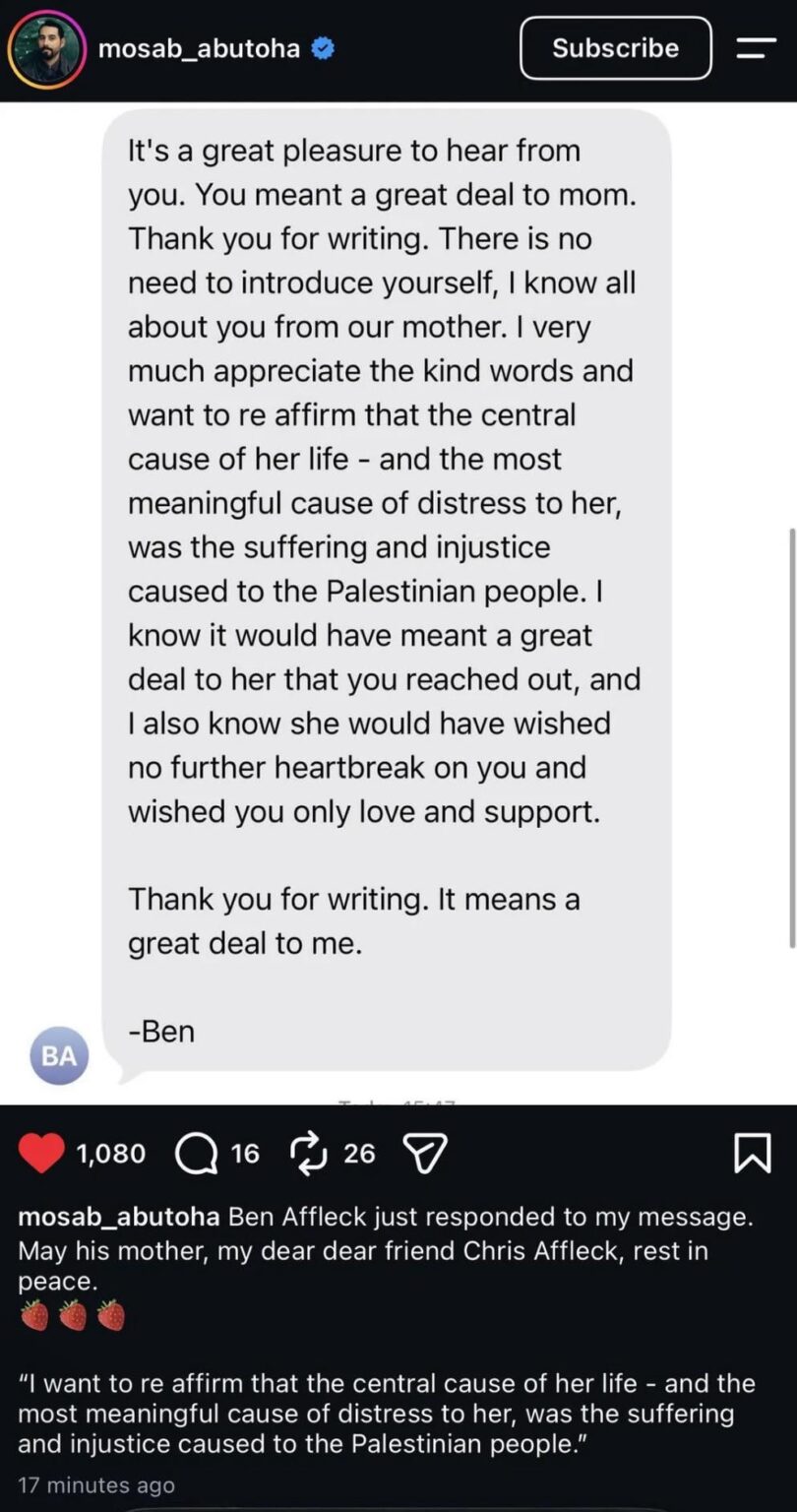 Ben Affleck responded to Mosab Abu Toha message about his mother passing: "I want to reaffirm that the central cause of her life - and the most meaningful cause of distress to her, was the suffering and injustice caused to the Palestinian people."