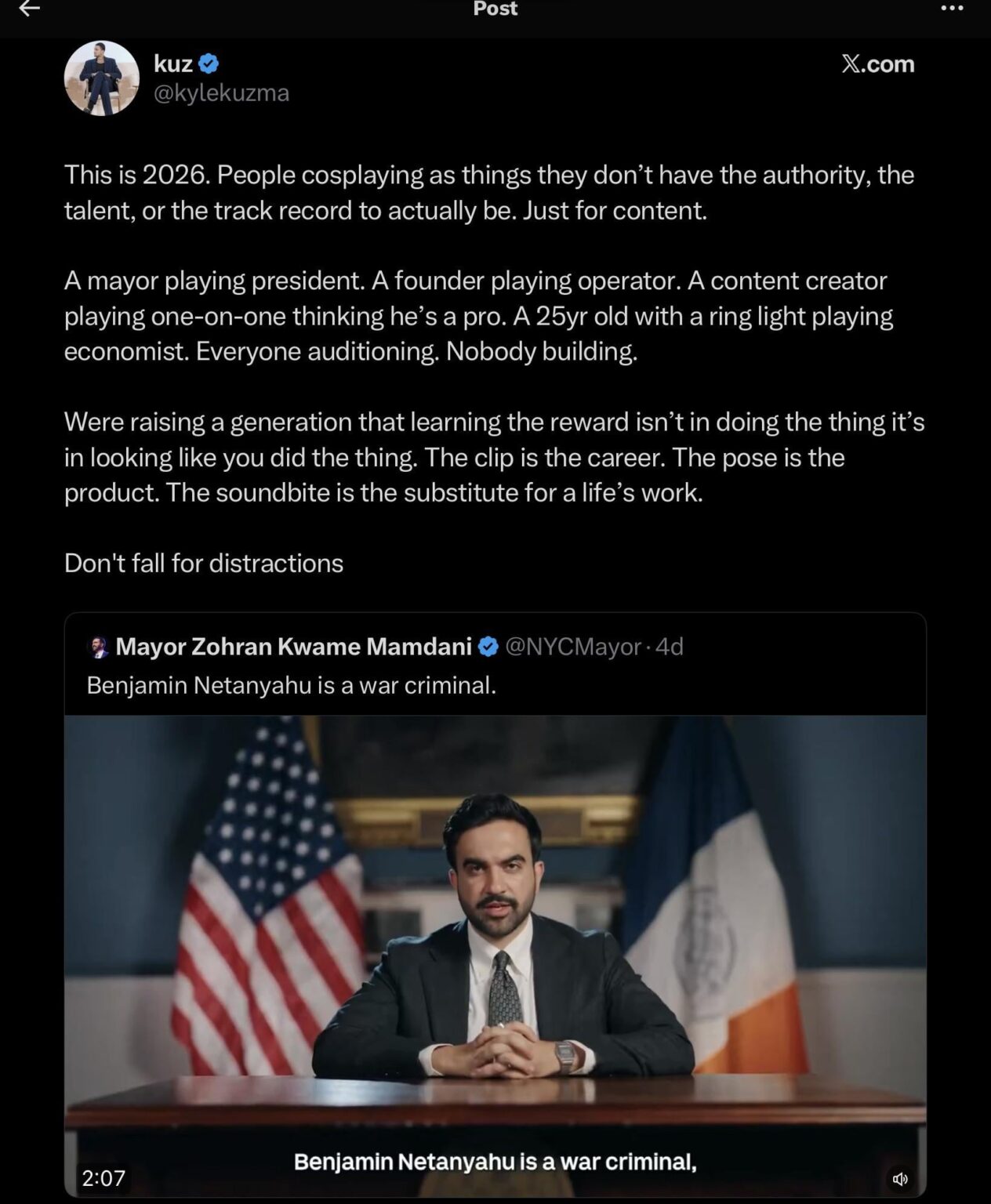 Basketball player Kyle Kuzma calls Mayor Mamdani:“A mayor playing president” & says “Were raising a generation that learning the reward isn’t in doing the thing it’s in looking like you did the thing. The clip is the career. The pose is the product. The soundbite is the substitute for a life’s work”