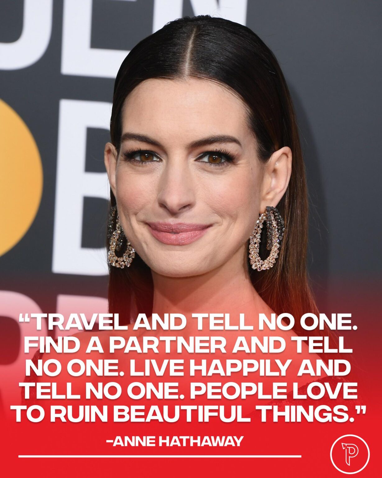 Anne Hathaway’s piece of advice: ‘Travel and tell no one, find a partner and tell no one, live happily and tell no one. People love to ruin beautiful things'