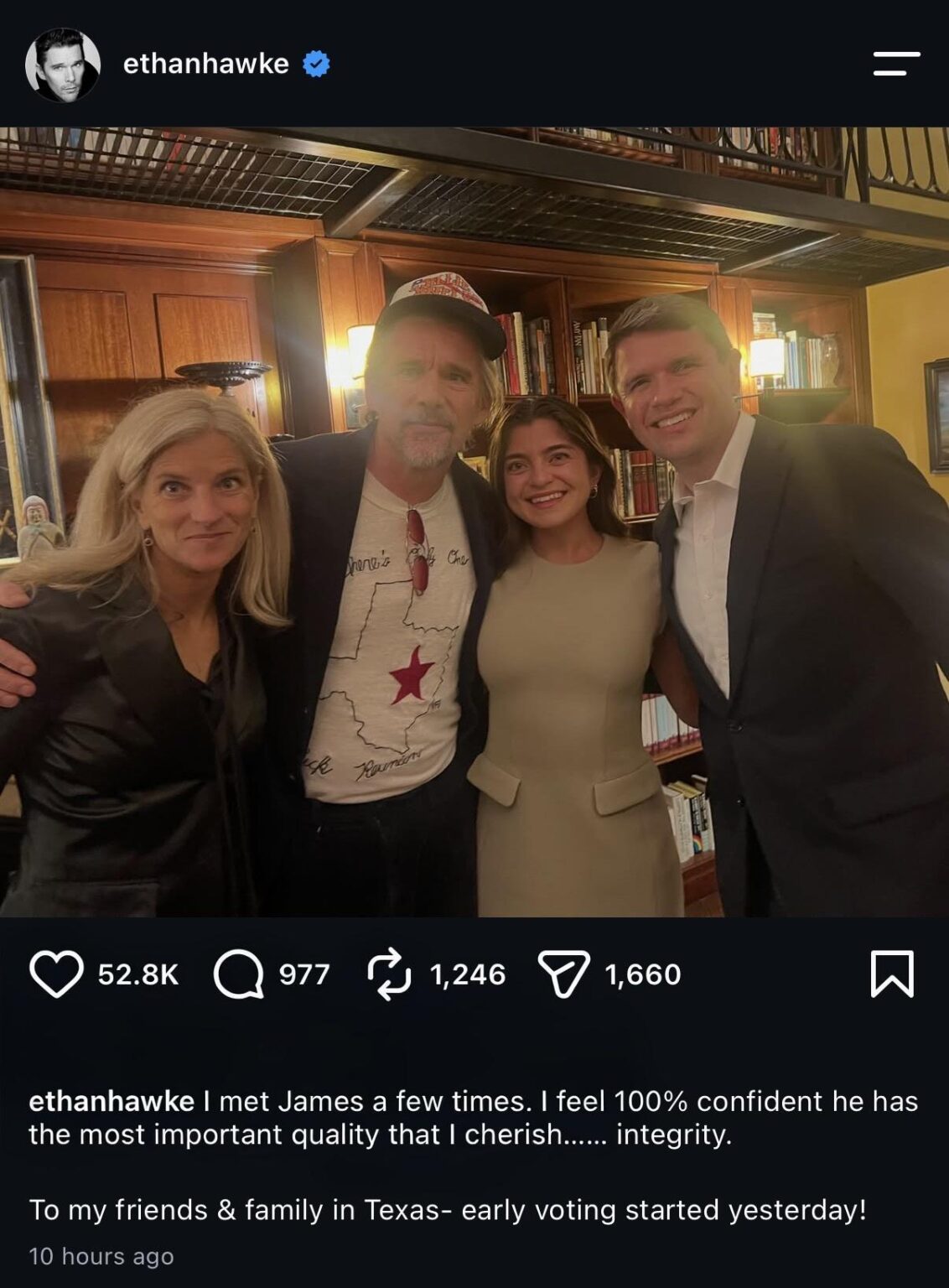 Ethan Hawke: “I met James a few times. I feel 100% confident he has the most important quality that I cherish...... integrity. To my friends & family in Texas - early voting started yesterday!”